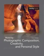 Mastering Photographic Composition, Creativity, and Personal Style