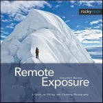 Remote Exposure: A Guide to Hiking and Climbing Photography