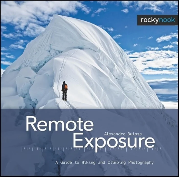 Remote Exposure: A Guide to Hiking and Climbing Photography