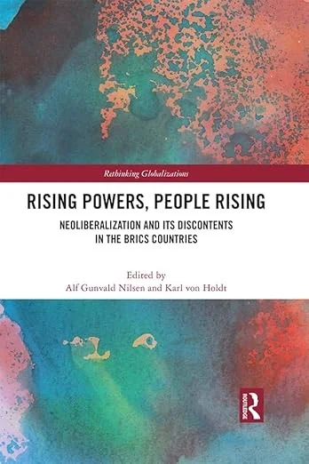 Rising Powers, People Rising: Neoliberalization and Its Discontents in the BRICS Countries
