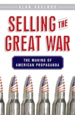 Selling the Great War: The Making of American Propaganda