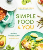 Simple Food 4 You: Life-Saving 30-Minute Recipes for Happier Weeknight Meals