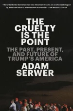 The Cruelty Is the Point_ the Past, Present, and Future of Trump's America