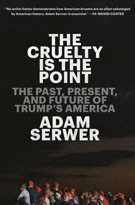 The Cruelty Is the Point_ the Past, Present, and Future of Trump's America