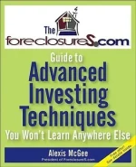 The ForeclosureS.com Guide to Advanced Investing Techniques You Won't Learn Anywhere Else