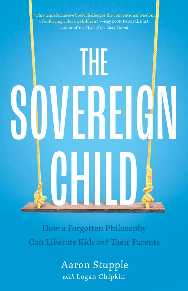 The Sovereign Child: How a Forgotten Philosophy Can Liberate Kids and Their Parents