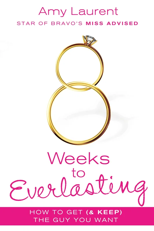 8 Weeks to Everlasting: A Step-By-Step Guide to Getting (And Keeping!) the Guy You Want
