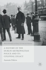 A History of the Dublin Metropolitan Police and Its Colonial Legacy