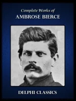 Complete Works of Ambrose Bierce (Illustrated)
