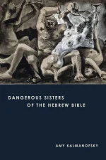 Dangerous Sisters of the Hebrew Bible