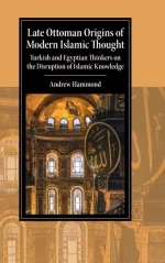 Late Ottoman Origins of Modern Islamic Thought