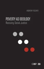 Poverty as Ideology: Rescuing Social Justice From Global Development Agendas