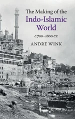 The Making of the Indo-Islamic World: C.700–1800 CE