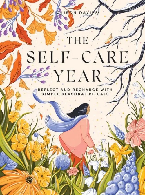 The Self-Care Year: Reflect and Recharge With Simple Seasonal Rituals