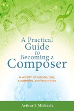 A Practical Guide to Becoming a Composer: A Wealth of Advice, Tips, Strategies, and Examples