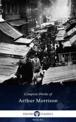 Complete Works of Arthur Morrison (Illustrated)