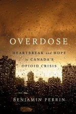 Overdose: Heartbreak and Hope in Canada’s Opioid Crisis