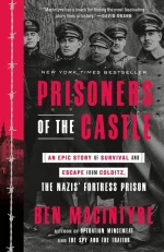Prisoners of the Castle: An Epic Story of Survival and Escape From Colditz, the Nazis' Fortress Prison