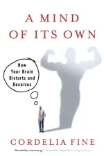 A Mind of Its Own: How Your Brain Distorts and Deceives