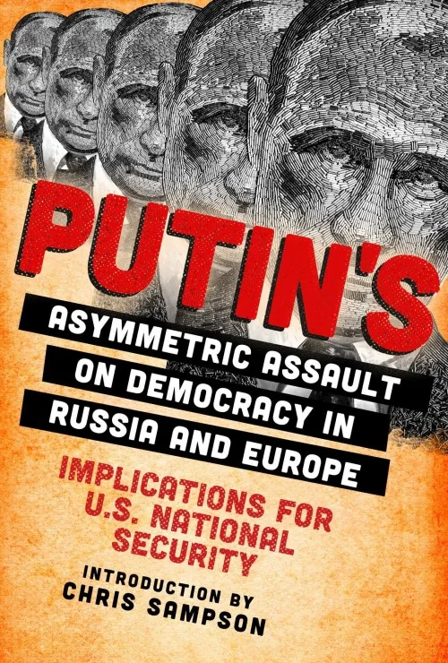 Putin's Asymmetric Assault on Democracy in Russia and Europe: Implications for U.S. National Security