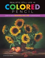 Realistic Still Life in Colored Pencil: Learn to Draw Beautiful Still Life in Colored Pencil