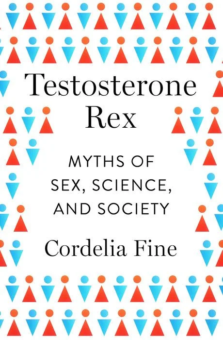 Testosterone Rex: Myths of Sex, Science, and Society