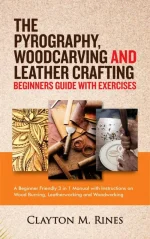 The Pyrography, Woodcarving and Leather Crafting Beginners Guide With Exercises