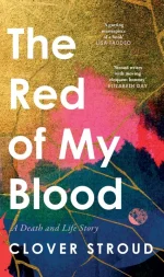 The Red of My Blood: A Death and Life Story