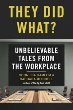They Did What?: Unbelievable Tales From the Workplace
