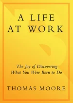 A Life at Work: The Joy of Discovering What You Were Born to Do
