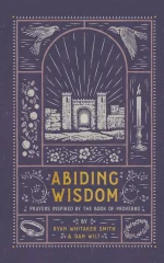 Abiding Wisdom: Prayers Inspired by the Book of Proverbs