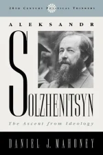 Aleksandr Solzhenitsyn: The Ascent From Ideology