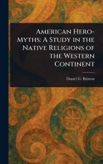 American Hero-Myths: A Study in the Native Religions of the Western Continent