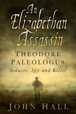 An Elizabethan Assassin: Theodore Paleologus