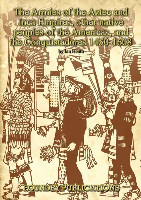 Armies of the Aztec and Inca Empires, Other Native Peoples of the Americas, and the Conquistadores