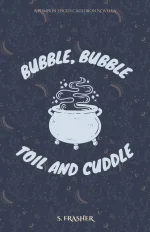 Bubble, Bubble, Toil, and Cuddle