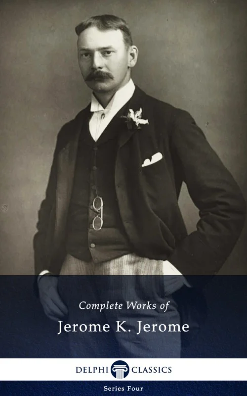Complete Works of Jerome K. Jerome (Illustrated)
