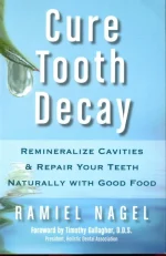 Cure Tooth Decay: Remineralize Cavities and Repair Your Teeth Naturally With Good Food