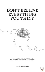 Don’t Believe Everything You Think: Why Your Thinking Is the Beginning & End of Suffering