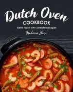 Dutch Oven Cookbook: Get in Touch With Comfort Food Again