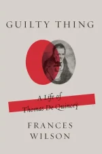 Guilty Thing: A Life of Thomas De Quincey
