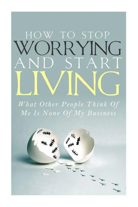 How to Stop Worrying and Start Living