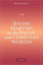 Jewish Martyrs in the Pagan and Christian Worlds