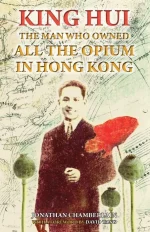 King Hui: The Man Who Owned All the Opium in Hong Kong