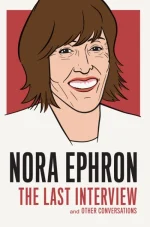 Nora Ephron: The Last Interview and Other Conversations