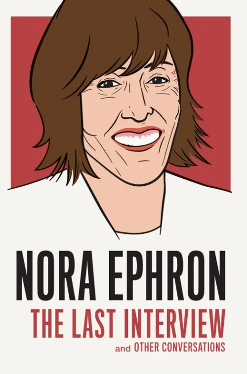 Nora Ephron: The Last Interview and Other Conversations