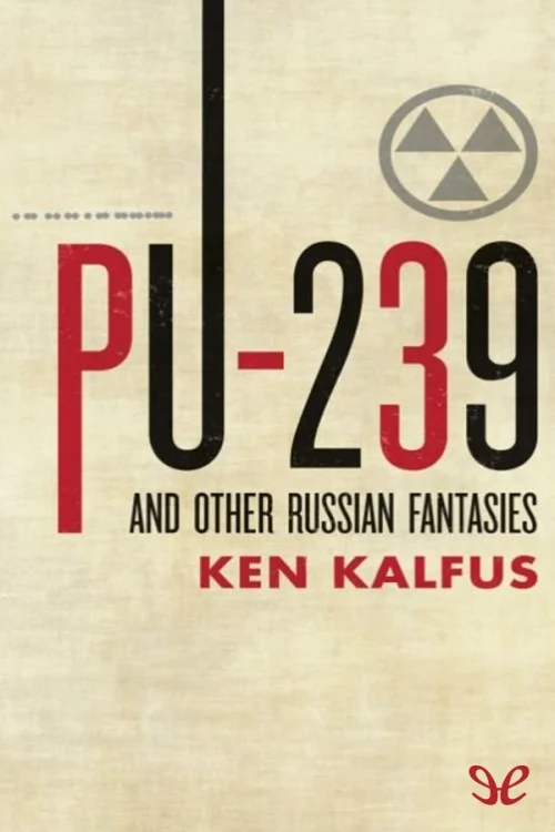 PU-239 and Other Russian Fantasies