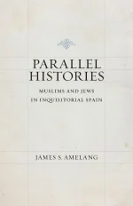 Parallel Histories: Muslims and Jews in Inquisitorial Spain