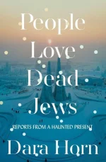 People Love Dead Jews: Reports From a Haunted Present