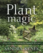 Plant Magic: A Year of Green Wisdom for Pagans & Wiccans